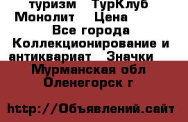 1.1) туризм : ТурКлуб “Монолит“ › Цена ­ 190 - Все города Коллекционирование и антиквариат » Значки   . Мурманская обл.,Оленегорск г.